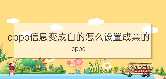 oppo信息变成白的怎么设置成黑的 oppo 手机电池显示蓝色怎么调成白色？